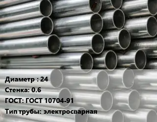 Труба оцинкованная 24 s=0.6 ГОСТ: ГОСТ 10704-91 электросварная